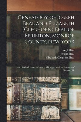 bokomslag Genealogy of Joseph Beal and Elizabeth (Cleghorn) Beal of Perinton, Monroe County, New York