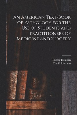 An American Text-book of Pathology for the Use of Students and Practitioners of Medicine and Surgery; 1 1
