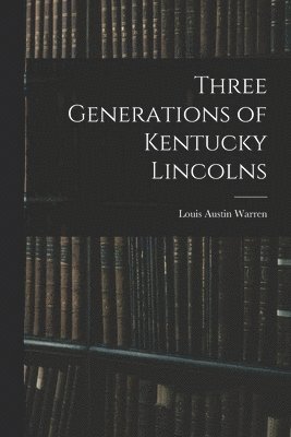 Louis Austin 1885-1983 Warren, Louis Austin Warren - Three Generations of Kentucky Lincolns, Häftad