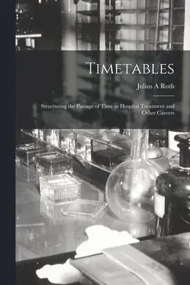 Timetables: Structuring the Passage of Time in Hospital Treatment and Other Careers