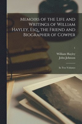 Memoirs of the Life and Writings of William Hayley, Esq., the Friend and Biographer of Cowper 1