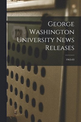 George Washington University News Releases; 1963-03 1