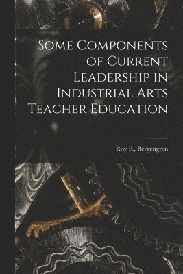 Some Components of Current Leadership in Industrial Arts Teacher Education 1