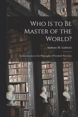Anthony M. (Anthony Mario) Ludovici - Who is to Be Master of the World?, Häftad