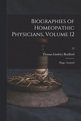 Thomas Lindsley 1847-1918 Bradford, Thomas Lindsley Bradford - Biographies of Homeopathic Physicians, Volume 12, Häftad