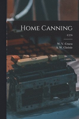 W. V. (William Vere) Cruess, A. W. (Arthur William) Christie - Home Canning; C276, Häftad