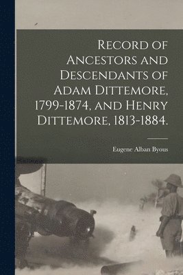 Record of Ancestors and Descendants of Adam Dittemore, 1799-1874, and Henry Dittemore, 1813-1884. 1