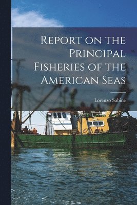 bokomslag Report on the Principal Fisheries of the American Seas