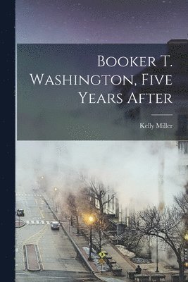 Booker T. Washington, Five Years After 1