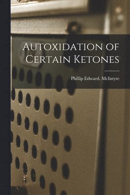 Autoxidation of Certain Ketones 1