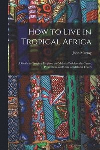 bokomslag How to Live in Tropical Africa