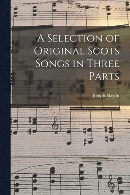 bokomslag A Selection of Original Scots Songs in Three Parts
