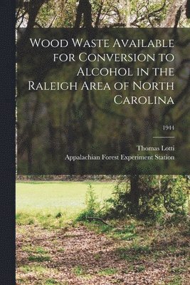 Wood Waste Available for Conversion to Alcohol in the Raleigh Area of North Carolina; 1944 1