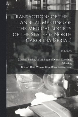 bokomslag Transactions of the ... Annual Meeting of the Medical Society of the State of North Carolina [serial]; 17th(1870)