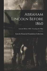 bokomslag Abraham Lincoln Before 1860; Lincoln before 1860 - Crossing the Ohio