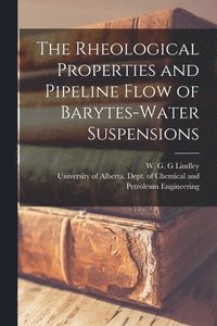 bokomslag The Rheological Properties and Pipeline Flow of Barytes-water Suspensions