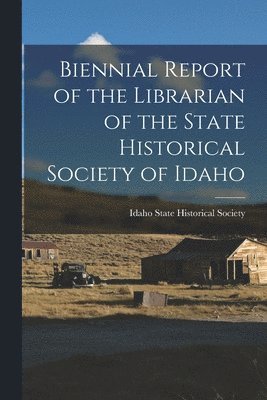 bokomslag Biennial Report of the Librarian of the State Historical Society of Idaho