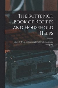 bokomslag The Butterick Book of Recipes and Household Helps