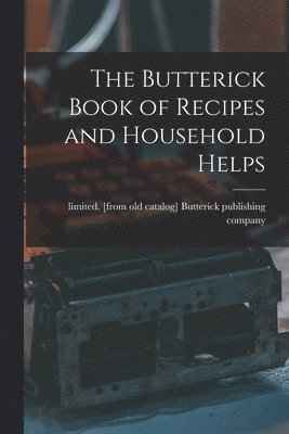 bokomslag The Butterick Book of Recipes and Household Helps