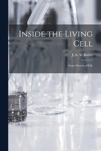 bokomslag Inside the Living Cell; Some Secrets of Life