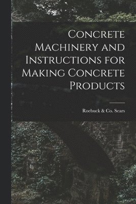 Concrete Machinery and Instructions for Making Concrete Products 1