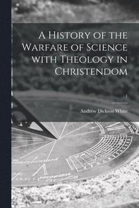 bokomslag A History of the Warfare of Science With Theology in Christendom; 1