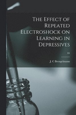 The Effect of Repeated Electroshock on Learning in Depressives; 84 1