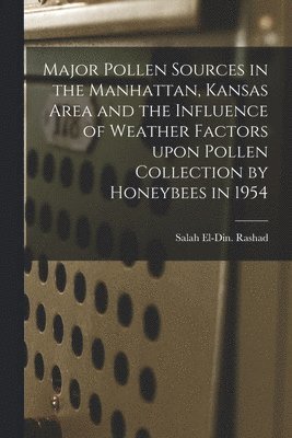 Major Pollen Sources in the Manhattan, Kansas Area and the Influence of Weather Factors Upon Pollen Collection by Honeybees in 1954, Häftad