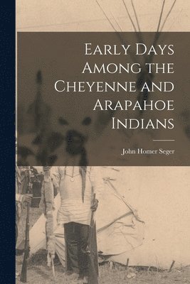 Early Days Among the Cheyenne and Arapahoe Indians 1