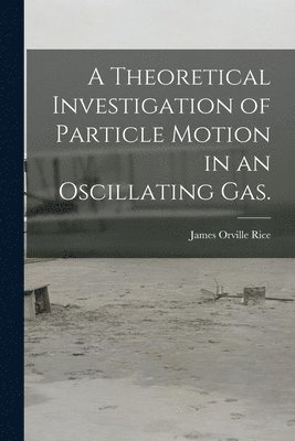 A Theoretical Investigation of Particle Motion in an Oscillating Gas. 1