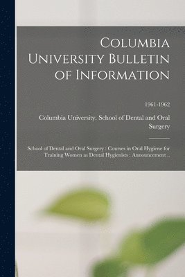 Columbia University Bulletin of Information: School of Dental and Oral Surgery: Courses in Oral Hygiene for Training Women as Dental Hygienists: Annou, Häftad