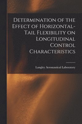 bokomslag Determination of the Effect of Horizontal-tail Flexibility on Longitudinal Control Characteristics