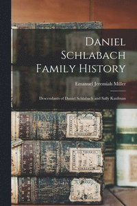 bokomslag Daniel Schlabach Family History: Descendants of Daniel Schlabach and Sally Kaufman