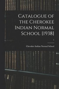 bokomslag Catalogue of the Cherokee Indian Normal School [1938]; 1