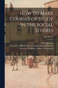 bokomslag How to Make Courses of Study in the Social Studies; circ. No. 46