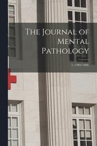 bokomslag The Journal of Mental Pathology; 7, (1905-1906)