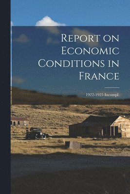 Report on Economic Conditions in France; 1922-1925 Incompl. 1