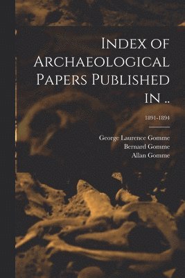 Index of Archaeological Papers Published in ..; 1891-1894 1