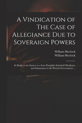 William ?- Sherlock, William ?- Case O. Sherlock - Vindication of The Case of Allegiance Due to Soveraign Powers, Häftad