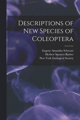 Eugene Amandus 1844-1928 Schwarz, Herbert Spencer 1882-1950 Barber, New York Zoological Society - Descriptions of New Species of Coleoptera, Häftad
