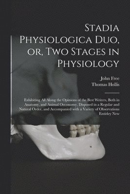 Stadia Physiologica Duo, or, Two Stages in Physiology 1