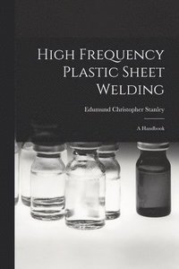 bokomslag High Frequency Plastic Sheet Welding; a Handbook