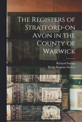 The Registers of Stratford-on Avon in the County of Warwick 1