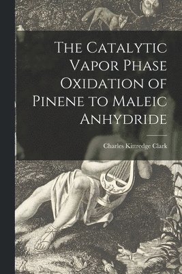 The Catalytic Vapor Phase Oxidation of Pinene to Maleic Anhydride 1