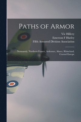 bokomslag Paths of Armor: Normandy, Northern France, Ardennes, Alsace, Rhineland, Central Europe