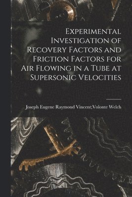 Experimental Investigation of Recovery Factors and Friction Factors for Air Flowing in a Tube at Supersonic Velocities 1
