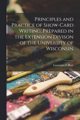 bokomslag Principles and Practice of Show-card Writing [microform], Prepared in the Extension Divison of the University of Wisconsin