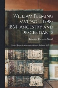 bokomslag William Fleming Davidson, 1798-1864, Ancestry and Descendants: Family History in Montgomery County, Indiana, 1827-1927.