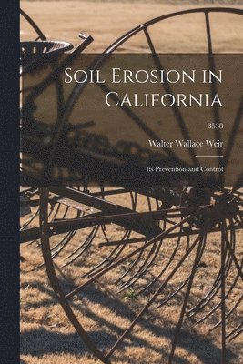 Soil Erosion in California: Its Prevention and Control; B538 1