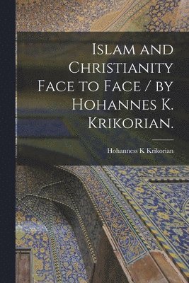 bokomslag Islam and Christianity Face to Face / by Hohannes K. Krikorian.